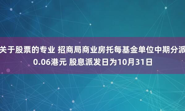 关于股票的专业 招商局商业房托每基金单位中期分派0.06港元 股息派发日为10月31日