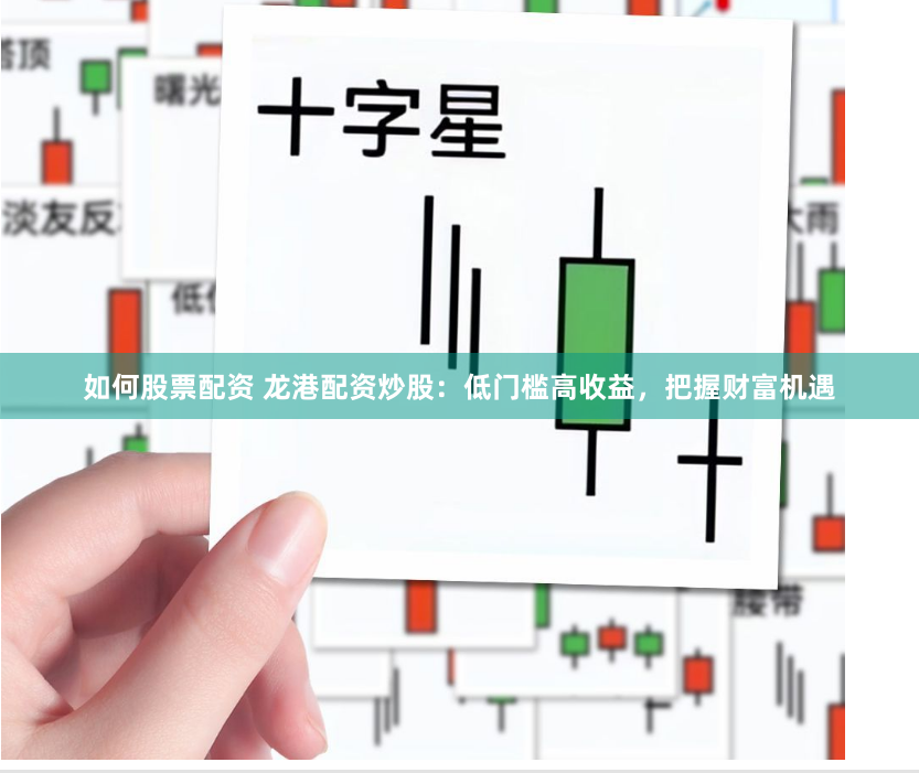 如何股票配资 龙港配资炒股：低门槛高收益，把握财富机遇
