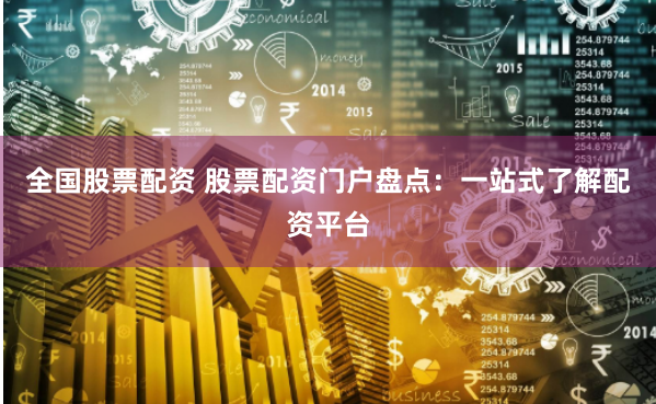 全国股票配资 股票配资门户盘点：一站式了解配资平台