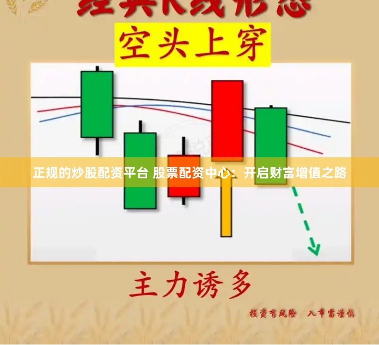 正规的炒股配资平台 股票配资中心：开启财富增值之路
