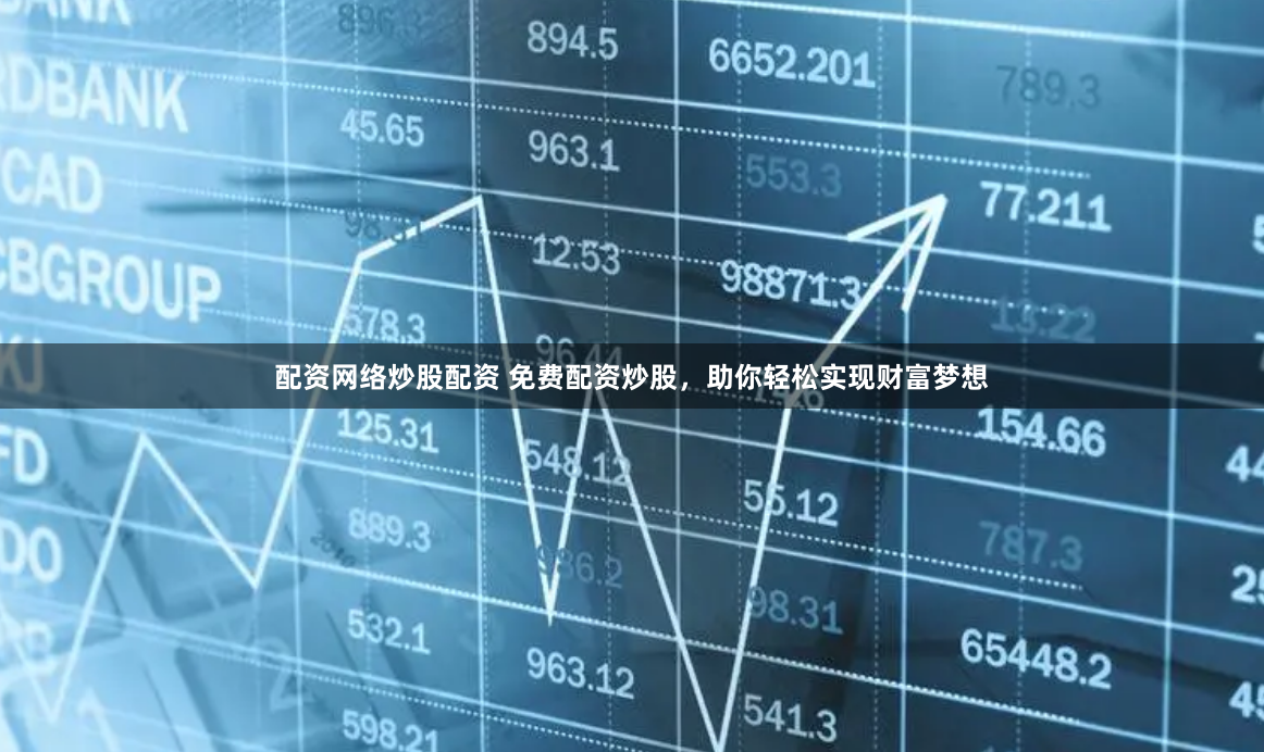 配资网络炒股配资 免费配资炒股，助你轻松实现财富梦想