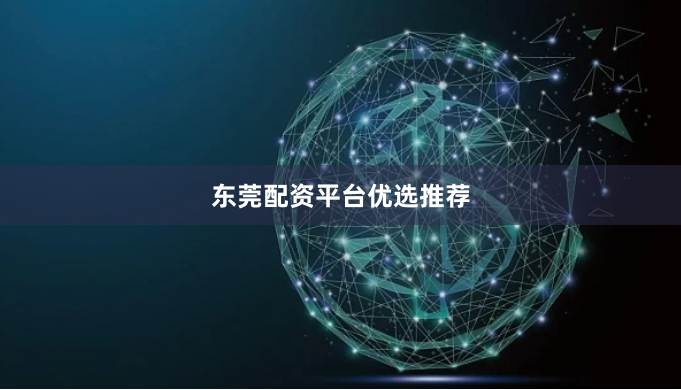 东莞配资平台优选推荐