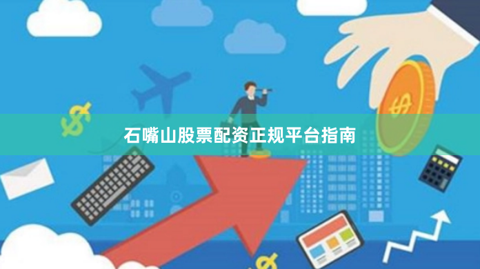 石嘴山股票配资正规平台指南