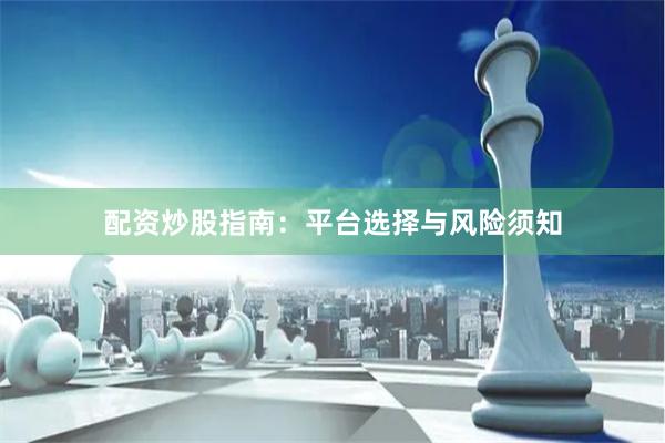 配资炒股指南：平台选择与风险须知