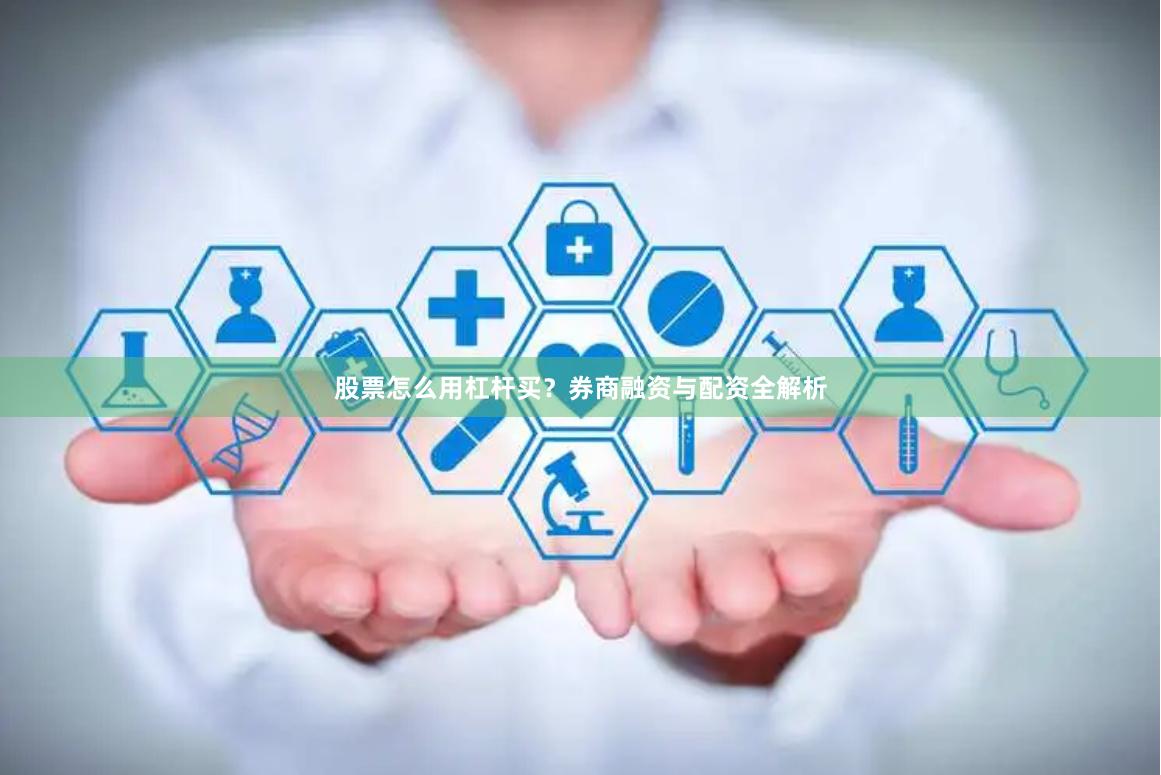 股票怎么用杠杆买？券商融资与配资全解析