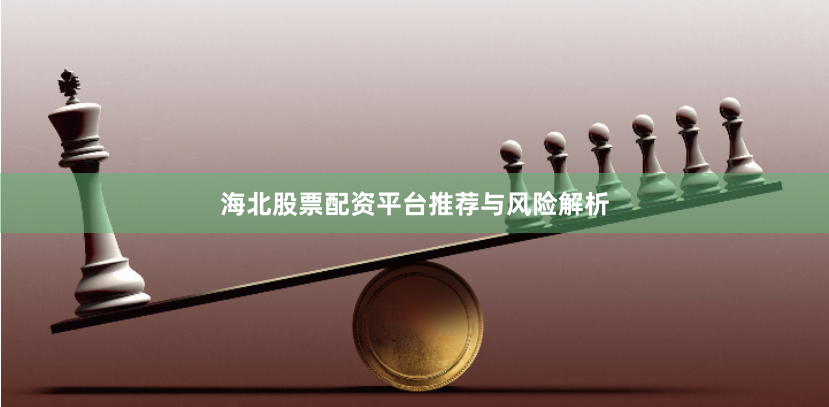 海北股票配资平台推荐与风险解析